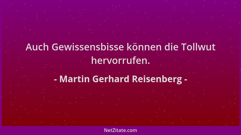 Martin Gerhard Reisenberg - Auch Gewissensbisse können die Tollwut hervorrufen....