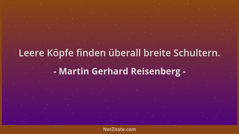 Martin Gerhard Reisenberg - Leere Köpfe finden überall breite Schultern....