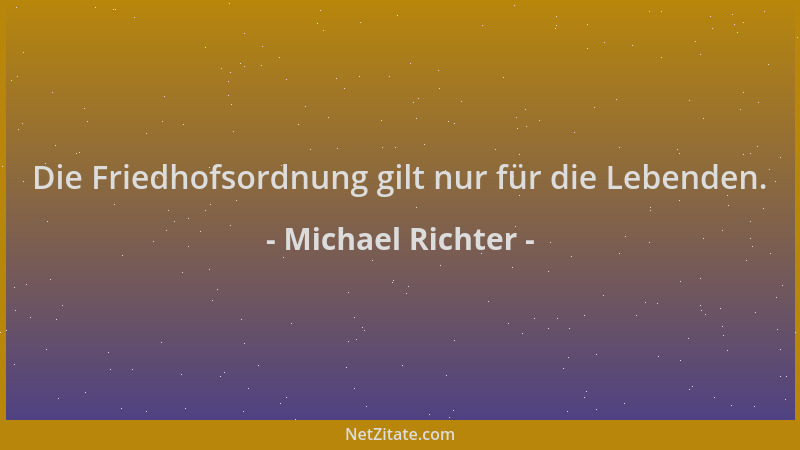 Michael Richter - Die Friedhofsordnung gilt nur für die Lebenden....