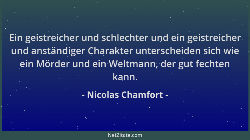 Nicolas Chamfort - Ein geistreicher und schlechter und ein geistreicher und anständiger Charakter unterscheiden sich wie ei...