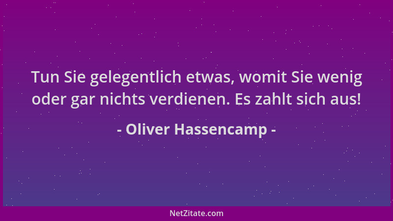 Oliver Hassencamp - Tun Sie gelegentlich etwas, womit Sie wenig oder gar nichts verdienen. Es zahlt sich aus!...