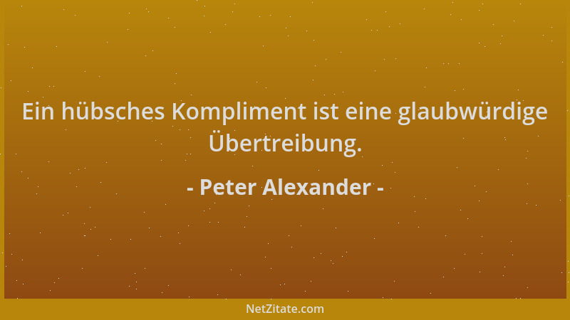 Peter Alexander - Ein hübsches Kompliment ist eine glaubwürdige Übertreibung....