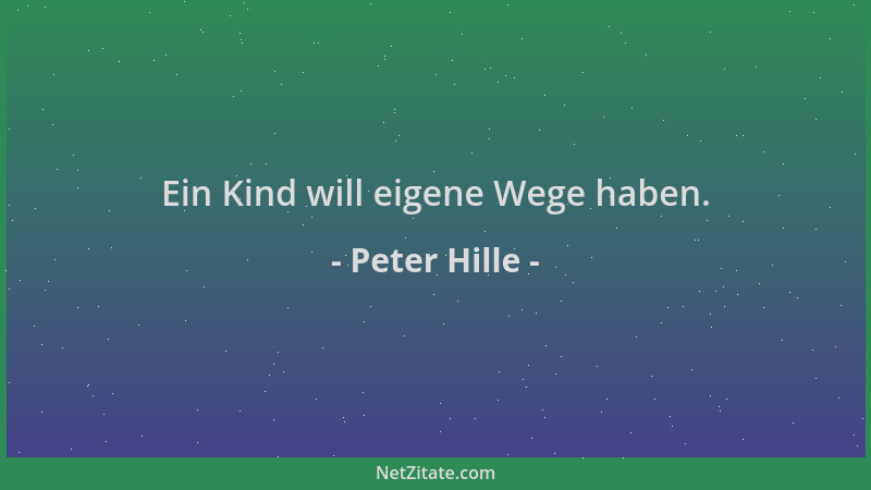 Peter Hille - Ein Kind will eigene Wege haben....