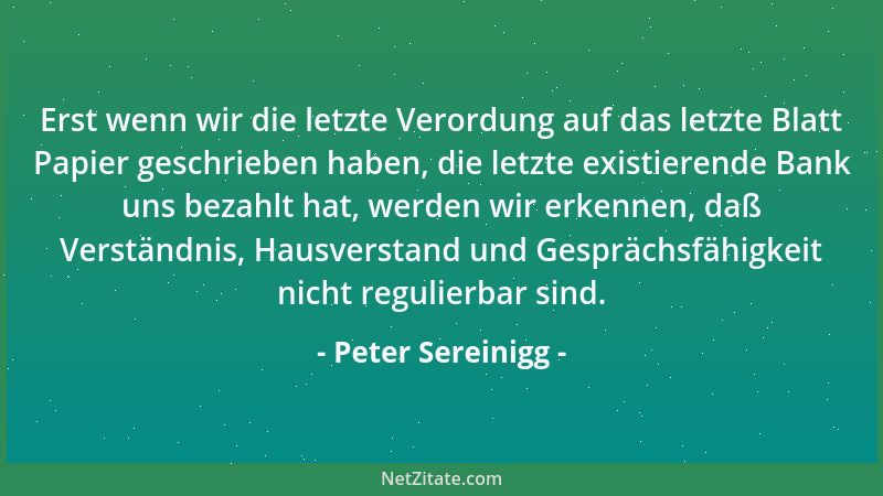 Peter Sereinigg - Erst wenn wir die letzte Verordung auf das letzte Blatt Papier geschrieben haben, die letzte existierende...