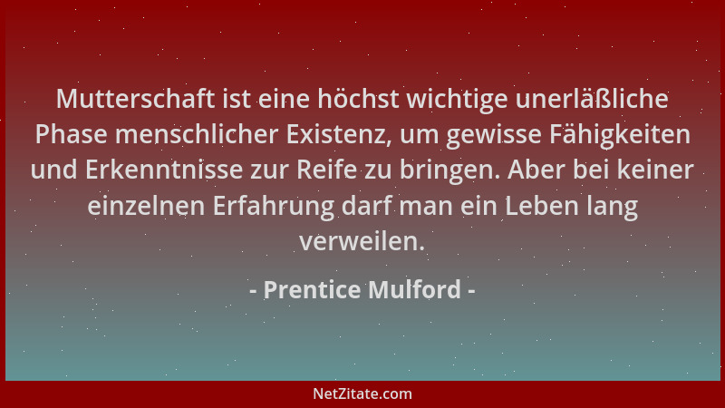 Prentice Mulford - Mutterschaft ist eine höchst wichtige unerläßliche Phase menschlicher Existenz, um gewisse Fähigkeiten u...