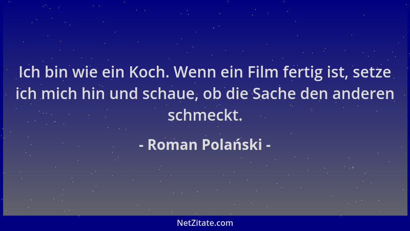 Roman Polański - Ich bin wie ein Koch. Wenn ein Film fertig ist, setze ich mich hin und schaue, ob die Sache den anderen sc...