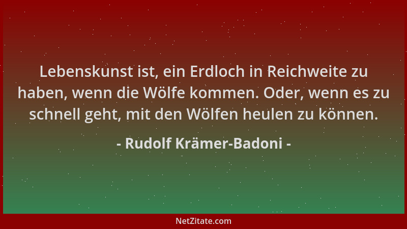 Rudolf Krämer-Badoni - Lebenskunst ist, ein Erdloch in Reichweite zu haben, wenn die Wölfe kommen. Oder, wenn es zu schnell...
