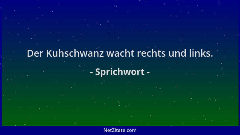 Sprichwort - Der Kuhschwanz wacht rechts und links....
