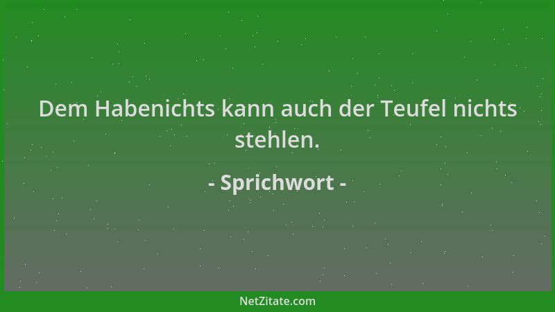Sprichwort - Dem Habenichts kann auch der Teufel nichts stehlen....
