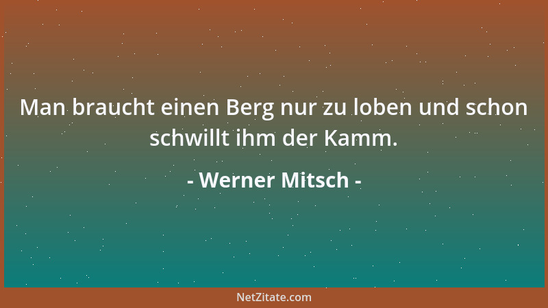 Werner Mitsch - Man braucht einen Berg nur zu loben und schon schwillt ihm der Kamm....