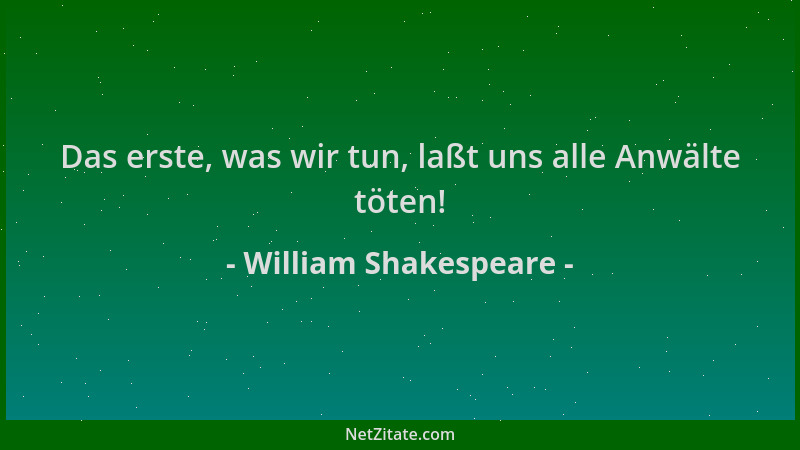 William Shakespeare - Das erste, was wir tun, laßt uns alle Anwälte töten!...