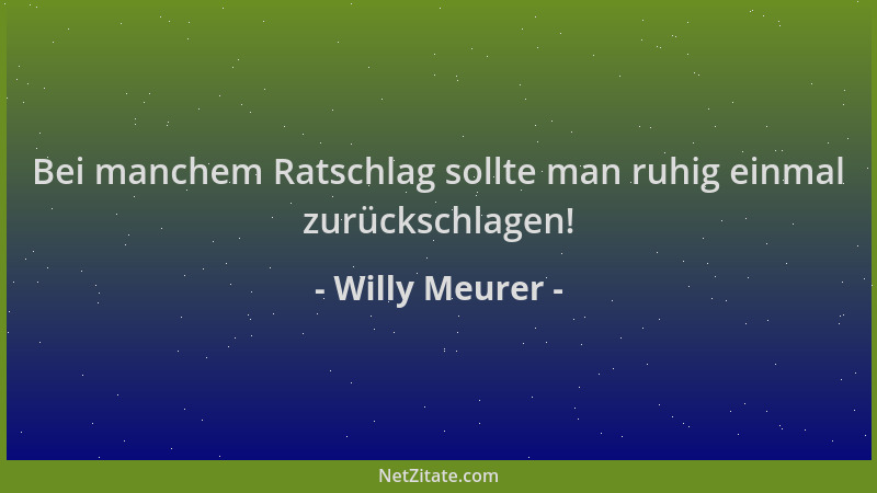 Willy Meurer - Bei manchem Ratschlag sollte man ruhig einmal zurückschlagen!...