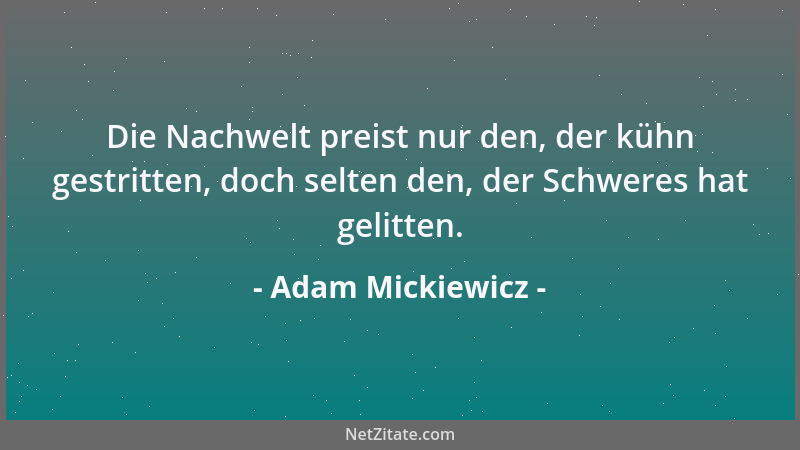 Adam Mickiewicz - Legenden braucht die Kunst, liebt keine Augenzeugen. Das ist Gesetz für sie, und dies Gesetz ist heilig:...