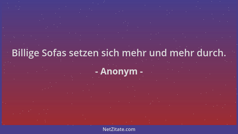 Anonym - Billige Sofas setzen sich mehr und mehr durch....