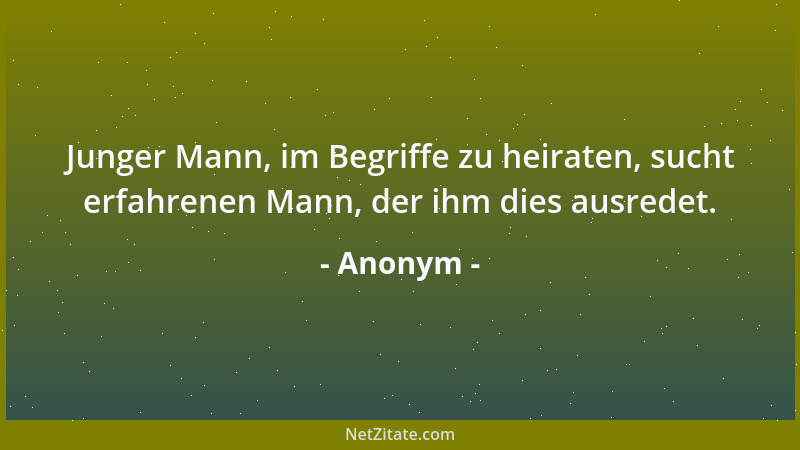Anonym - Junger Mann, im Begriffe zu heiraten, sucht erfahrenen Mann, der ihm dies ausredet....