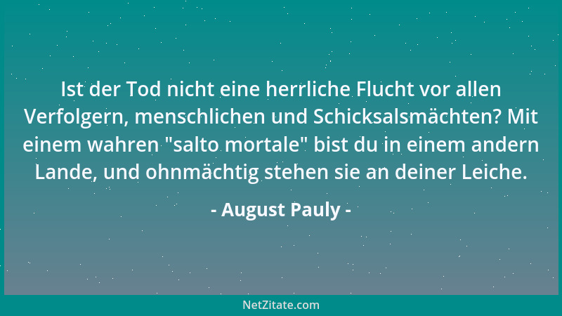 August Pauly - Ist der Tod nicht eine herrliche Flucht vor allen Verfolgern, menschlichen und Schicksalsmächten? Mit einem...