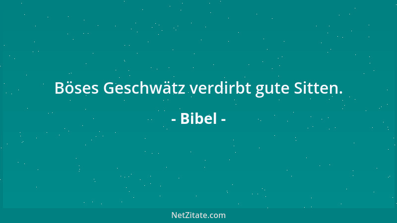 Bibel - Böses Geschwätz verdirbt gute Sitten....