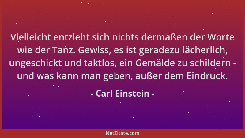 Carl Einstein - Vielleicht entzieht sich nichts dermaßen der Worte wie der Tanz. Gewiss, es ist geradezu lächerlich, ungesc...