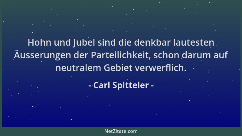 Carl Spitteler - Hohn und Jubel sind die denkbar lautesten Äusserungen der Parteilichkeit, schon darum auf neutralem Gebiet...