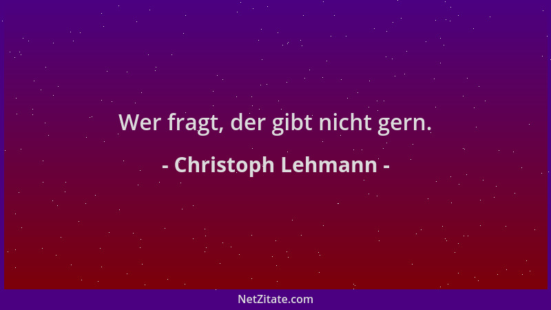Christoph Lehmann - Wer fragt, der gibt nicht gern....