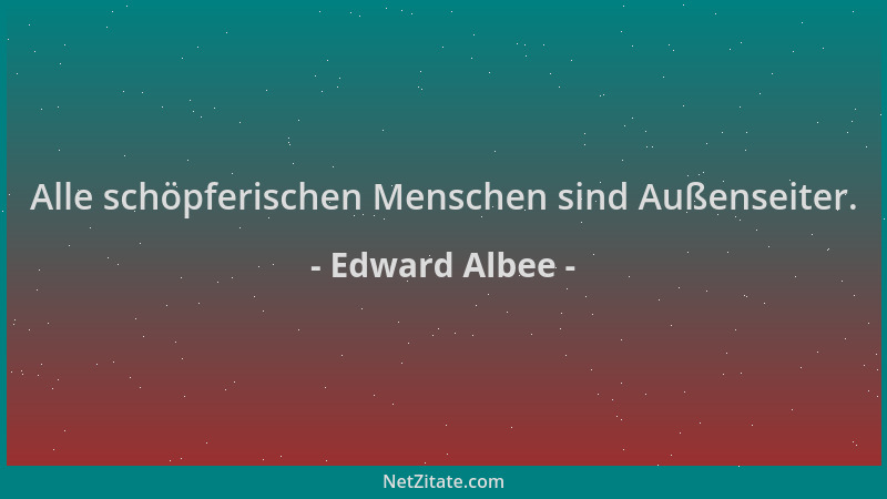 Edward Albee - Alle schöpferischen Menschen sind Außenseiter....