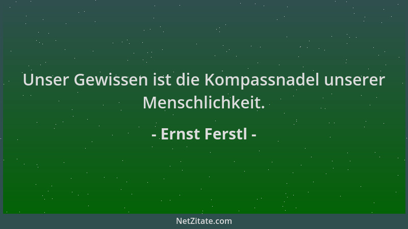 Ernst Ferstl - Unser Gewissen ist die Kompassnadel unserer Menschlichkeit....