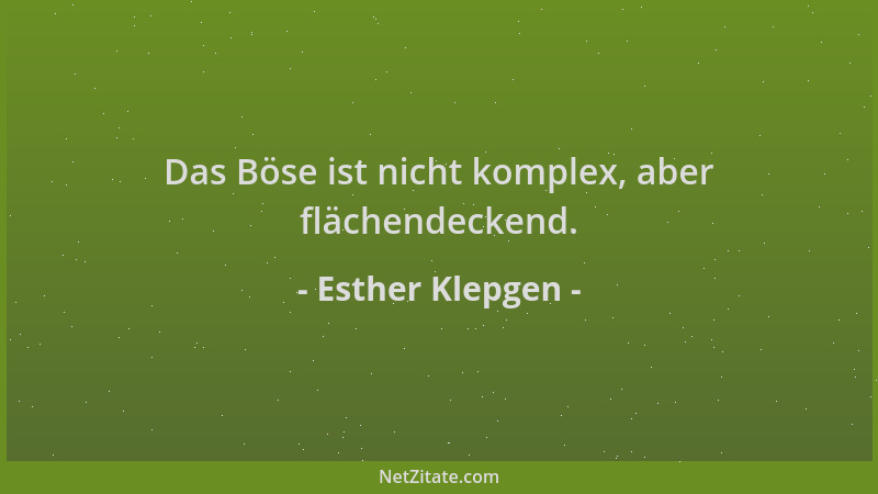 Esther Klepgen - Das Böse ist nicht komplex, aber flächendeckend....