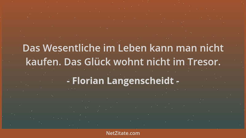 Florian Langenscheidt - Das Wesentliche im Leben kann man nicht kaufen. Das Glück wohnt nicht im Tresor....