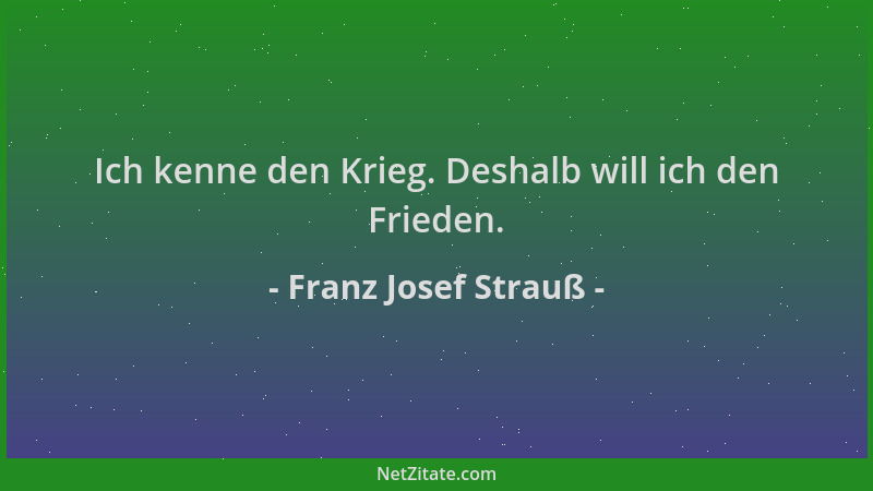 Franz Josef Strauß - Ich kenne den Krieg. Deshalb will ich den Frieden....