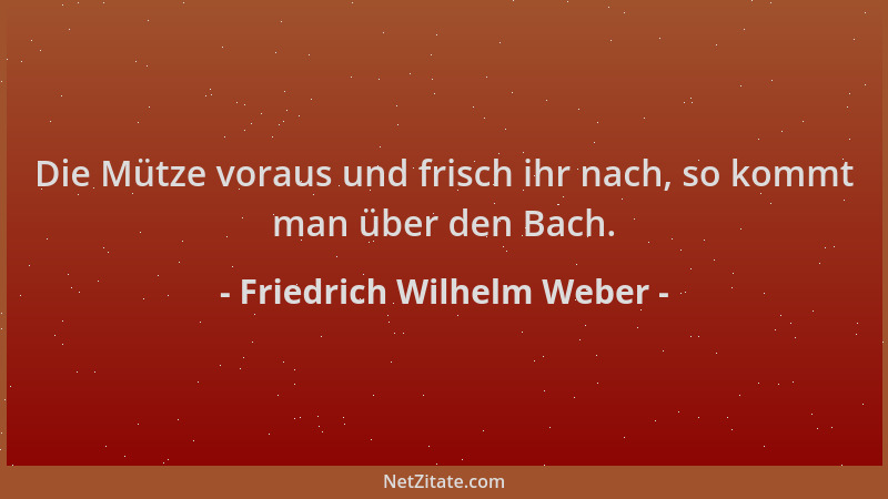 Friedrich Wilhelm Weber - Die Mütze voraus und frisch ihr nach, so kommt man über den Bach....