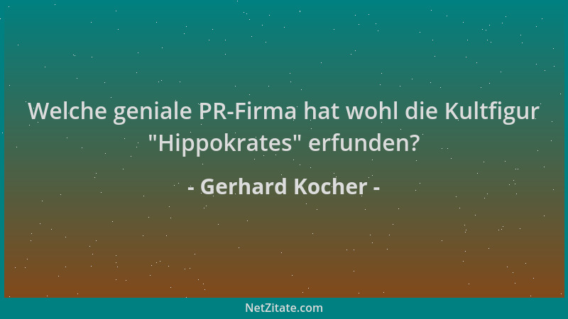 Gerhard Kocher - Welche geniale PR-Firma hat wohl die Kultfigur  "Hippokrates " erfunden?...