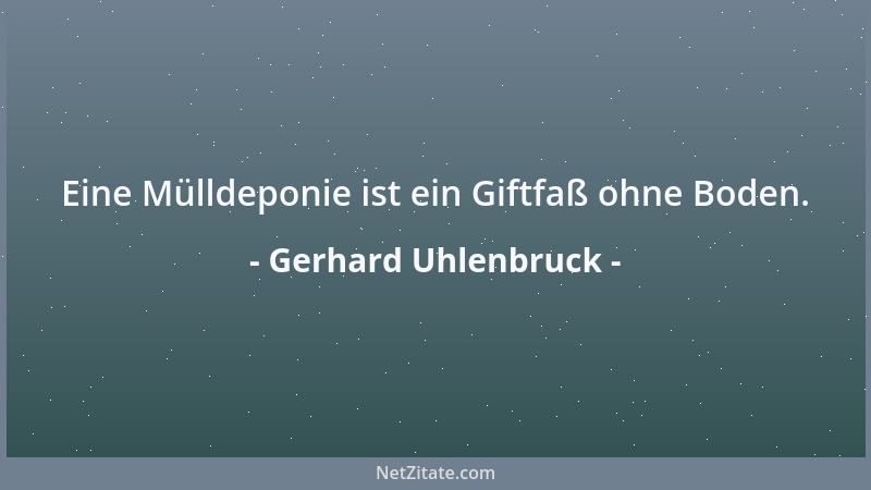 Gerhard Uhlenbruck - Eine Mülldeponie ist ein Giftfaß ohne Boden....