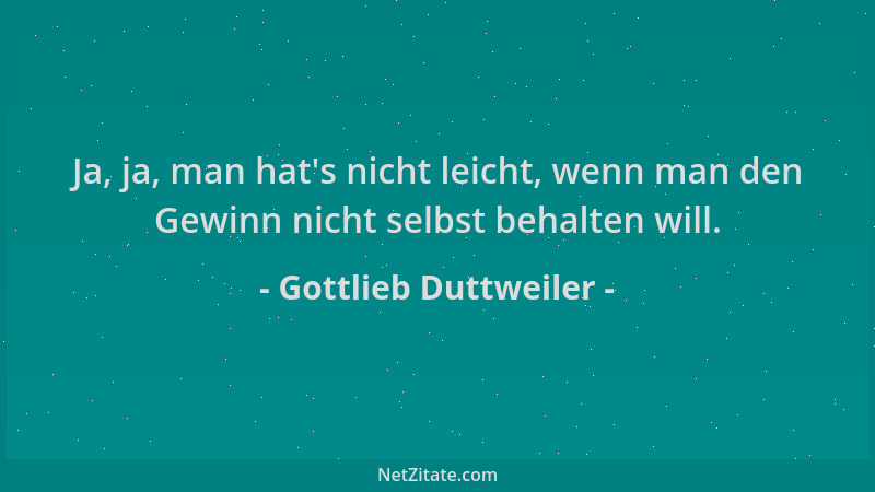 Gottlieb Duttweiler - Ja, ja, man hat 's nicht leicht, wenn man den Gewinn nicht selbst behalten will....