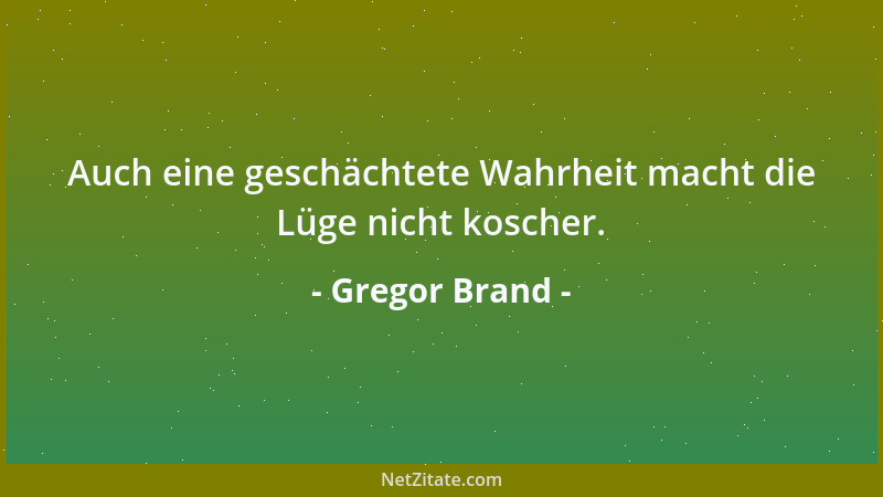Gregor Brand - Auch eine geschächtete Wahrheit macht die Lüge nicht koscher....