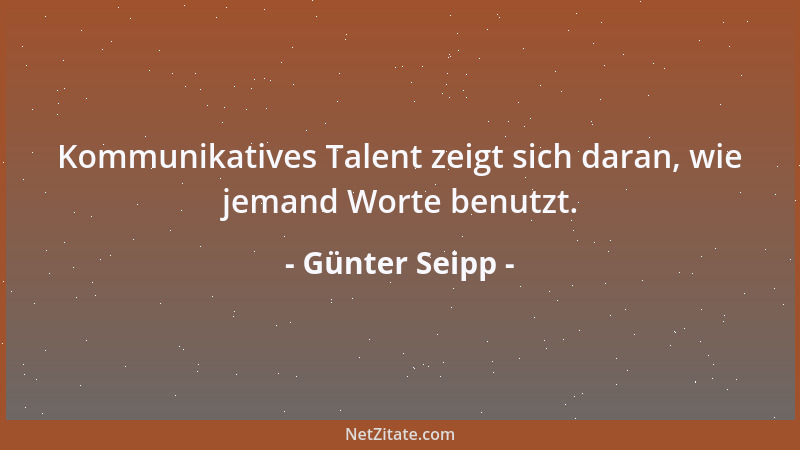 Günter Seipp - Kommunikatives Talent zeigt sich daran, wie jemand Worte benutzt....