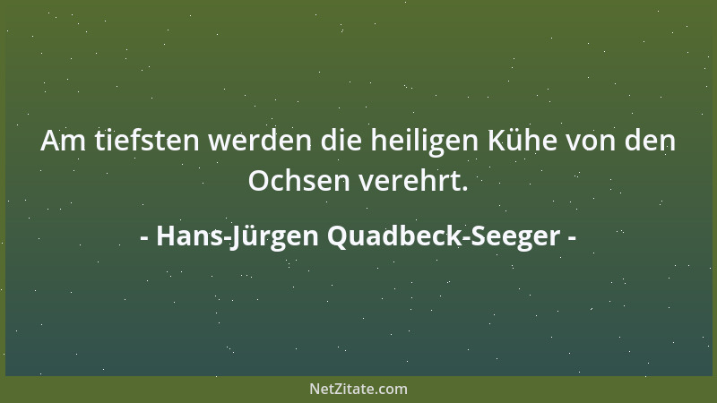 Hans-Jürgen Quadbeck-Seeger - Am tiefsten werden die heiligen Kühe von den Ochsen verehrt....