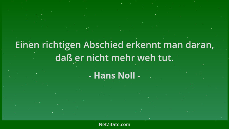 Hans Noll - Einen richtigen Abschied erkennt man daran, daß er nicht mehr weh tut....