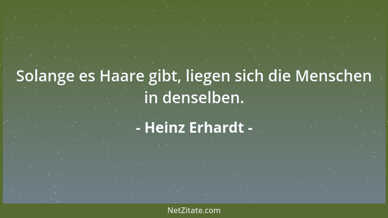 Heinz Erhardt - Solange es Haare gibt, liegen sich die Menschen in denselben....