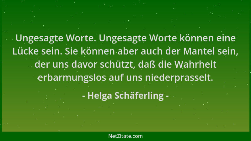 Helga Schäferling - Ungesagte Worte. Ungesagte Worte können eine Lücke sein. Sie können aber auch der Mantel sein, der uns...