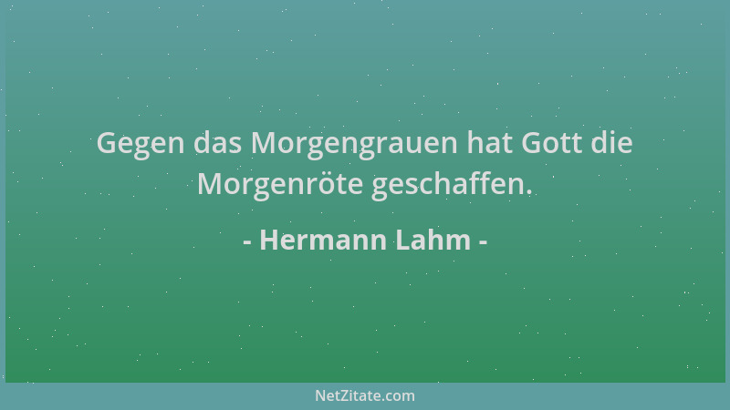 Hermann Lahm - Gegen das Morgengrauen hat Gott die Morgenröte geschaffen....