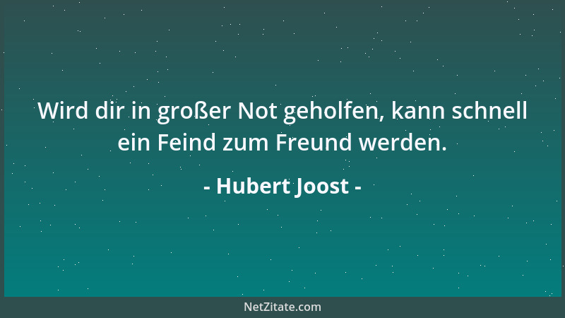 Hubert Joost - Wird dir in großer Not geholfen, kann schnell ein Feind zum Freund werden....