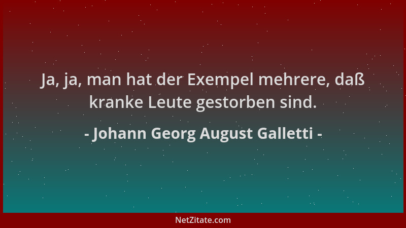 Johann Georg August Galletti - Ja, ja, man hat der Exempel mehrere, daß kranke Leute gestorben sind....