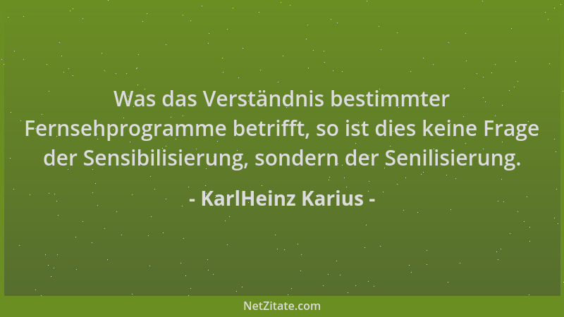 KarlHeinz Karius - Was das Verständnis bestimmter Fernsehprogramme betrifft, so ist dies keine Frage der Sensibilisierung,...