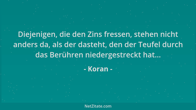 Koran - Diejenigen, die den Zins fressen, stehen nicht anders da, als der dasteht, den der Teufel durch das Berühren nieder...