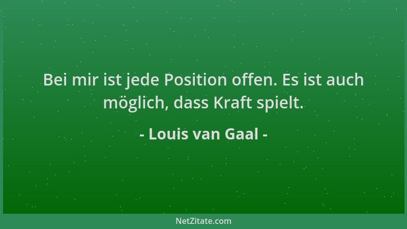 Louis van Gaal - Bei mir ist jede Position offen. Es ist auch möglich, dass Kraft spielt....