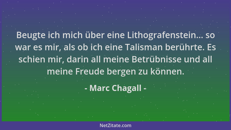 Marc Chagall - Beugte ich mich über eine Lithografenstein... so war es mir, als ob ich eine Talisman berührte. Es schien mi...