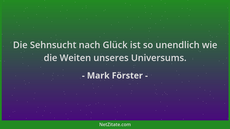 Mark Förster - Die Sehnsucht nach Glück ist so unendlich wie die Weiten unseres Universums....