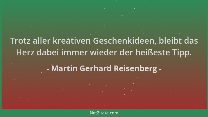 Martin Gerhard Reisenberg - Trotz aller kreativen Geschenkideen, bleibt das Herz dabei immer wieder der heißeste Tipp....
