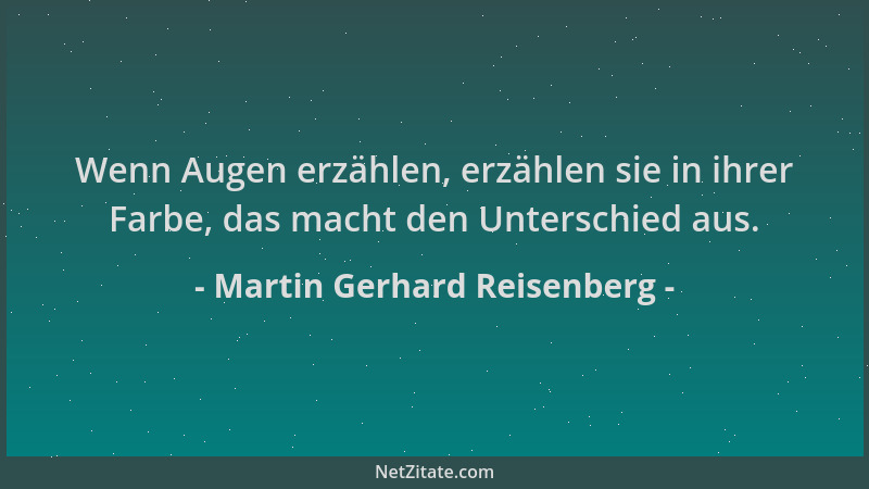 Martin Gerhard Reisenberg - Wenn Augen erzählen, erzählen sie in ihrer Farbe, das macht den Unterschied aus....