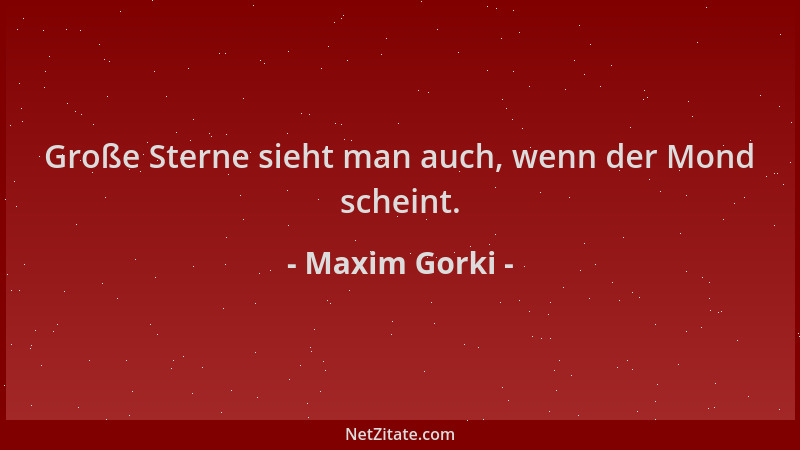 Maxim Gorki - Große Sterne sieht man auch, wenn der Mond scheint....